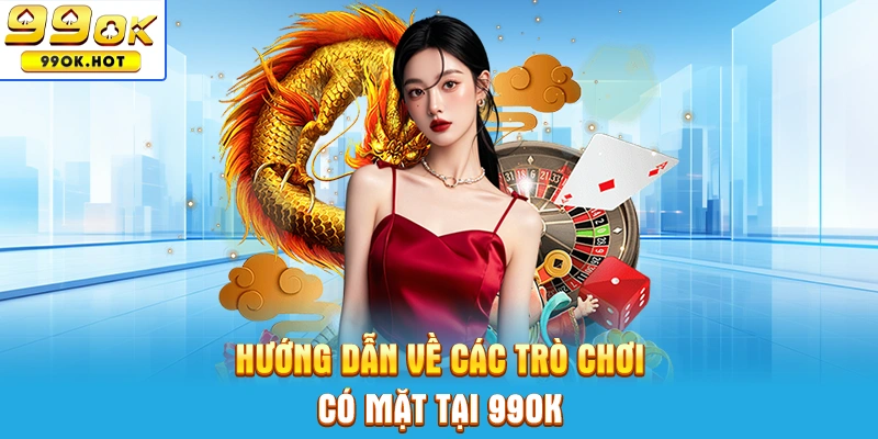 Hướng dẫn về các trò chơi có mặt tại trang game 99OK