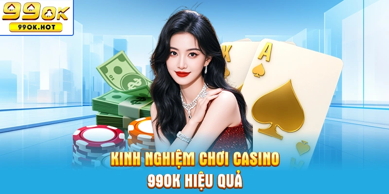 Những kinh nghiệm quý báu khi chơi casino 99ok từ cao thủ Những kinh nghiệm quý báu khi chơi casino 99ok từ cao thủ