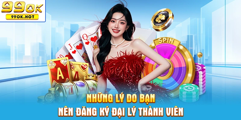 Những lý do bạn nên đăng ký làm thành viên đại lý 99OK