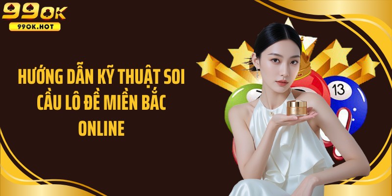 Hướng dẫn kỹ thuật soi cầu lô đề miền Bắc online
