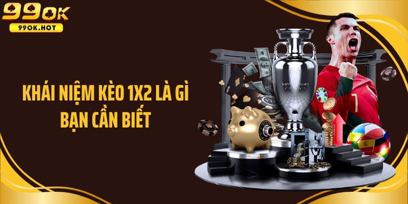 Khái niệm kèo 1x2 là gì bạn cần biết