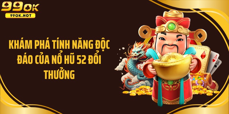 Khám phá tính năng độc đáo của nổ hũ 52 đổi thưởng