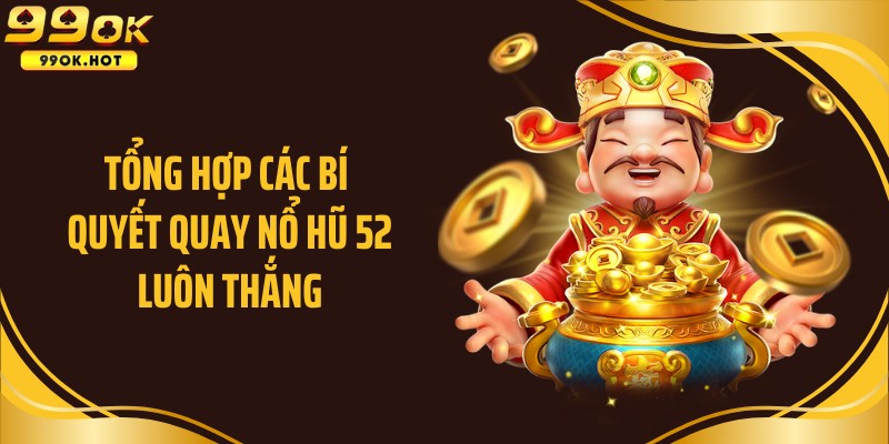 Tổng hợp các bí quyết quay nổ hũ 52 luôn thắng